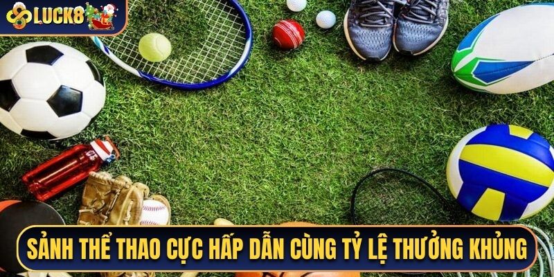 Sảnh thể thao cực hấp dẫn cùng tỷ lệ thưởng khủng